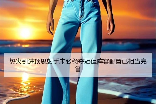 热火引进顶级射手未必稳夺冠但阵容配置已相当完备（AG）